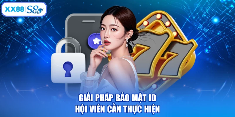 Giải pháp bảo mật ID hội viên cần thực hiện