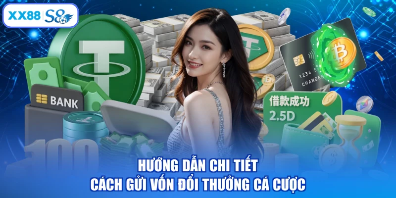 Hướng dẫn chi tiết cách gửi vốn đổi thưởng cá cược