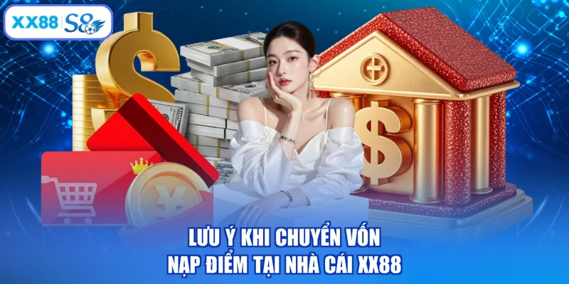 Lưu ý khi chuyển vốn nạp điểm tại nhà cái XX88